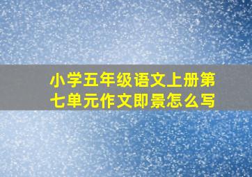 小学五年级语文上册第七单元作文即景怎么写