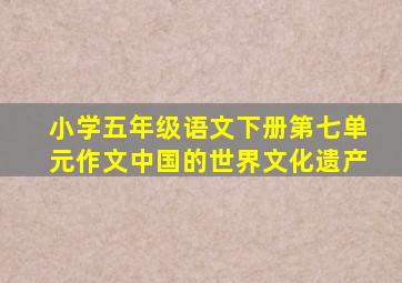 小学五年级语文下册第七单元作文中国的世界文化遗产