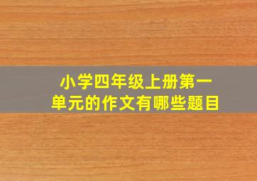 小学四年级上册第一单元的作文有哪些题目