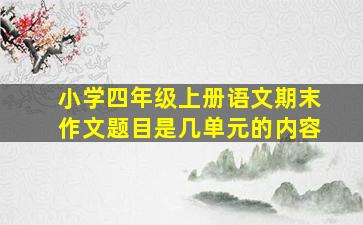 小学四年级上册语文期末作文题目是几单元的内容