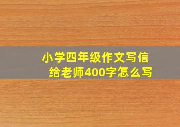 小学四年级作文写信给老师400字怎么写