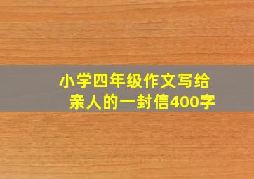 小学四年级作文写给亲人的一封信400字