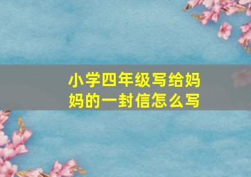 小学四年级写给妈妈的一封信怎么写