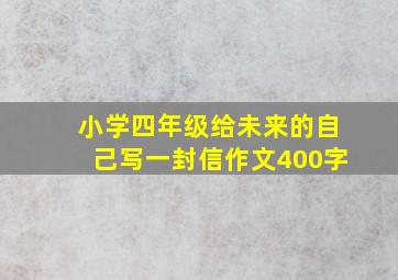 小学四年级给未来的自己写一封信作文400字