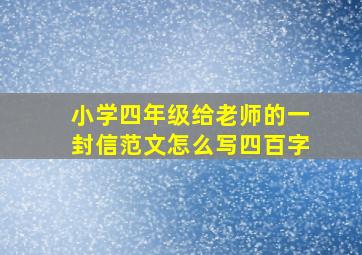 小学四年级给老师的一封信范文怎么写四百字