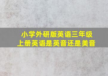 小学外研版英语三年级上册英语是英音还是美音