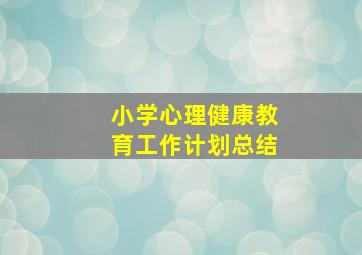 小学心理健康教育工作计划总结