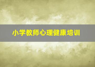 小学教师心理健康培训