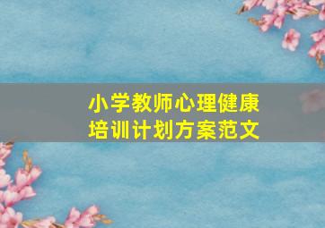 小学教师心理健康培训计划方案范文