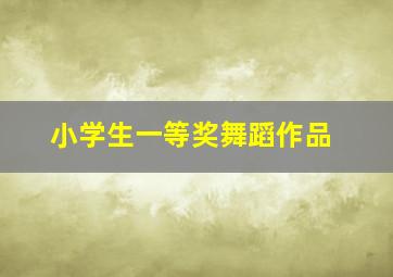 小学生一等奖舞蹈作品