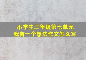 小学生三年级第七单元我有一个想法作文怎么写