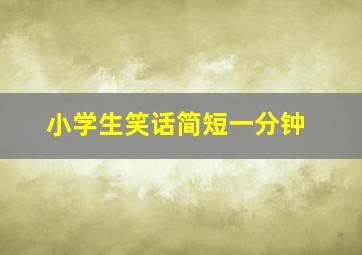 小学生笑话简短一分钟