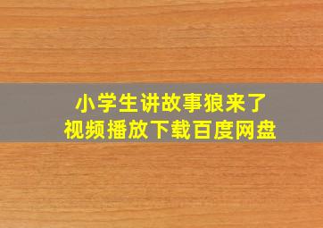 小学生讲故事狼来了视频播放下载百度网盘