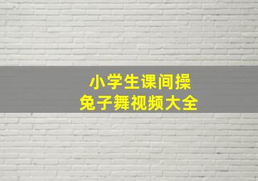 小学生课间操兔子舞视频大全