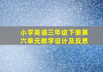 小学英语三年级下册第六单元教学设计及反思