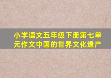 小学语文五年级下册第七单元作文中国的世界文化遗产