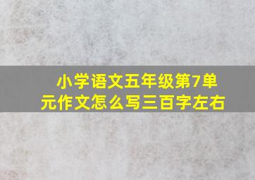 小学语文五年级第7单元作文怎么写三百字左右