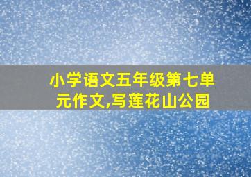 小学语文五年级第七单元作文,写莲花山公园