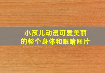 小孩儿动漫可爱美丽的整个身体和眼睛图片