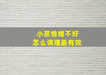 小孩情绪不好怎么调理最有效