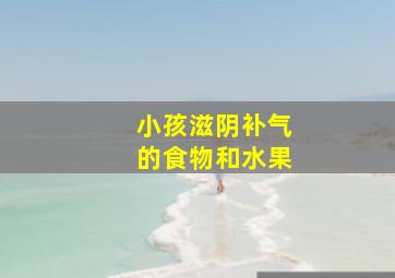 小孩滋阴补气的食物和水果