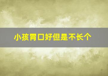 小孩胃口好但是不长个