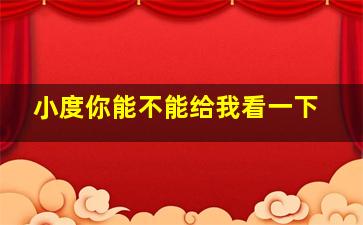 小度你能不能给我看一下