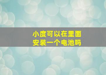 小度可以在里面安装一个电池吗