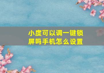 小度可以调一键锁屏吗手机怎么设置