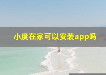 小度在家可以安装app吗