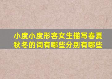 小度小度形容女生描写春夏秋冬的词有哪些分别有哪些