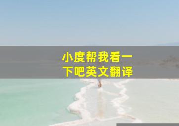 小度帮我看一下吧英文翻译