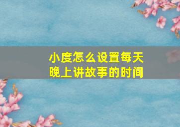 小度怎么设置每天晚上讲故事的时间