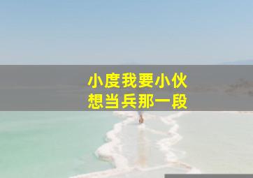 小度我要小伙想当兵那一段