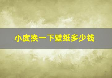 小度换一下壁纸多少钱