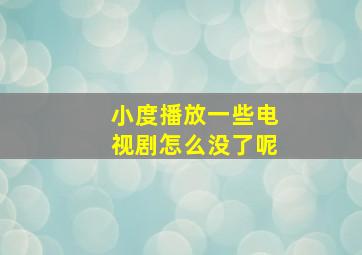 小度播放一些电视剧怎么没了呢