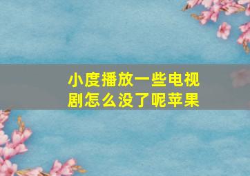 小度播放一些电视剧怎么没了呢苹果