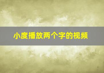 小度播放两个字的视频