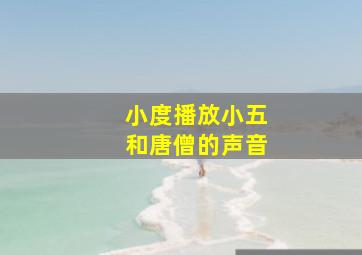 小度播放小五和唐僧的声音