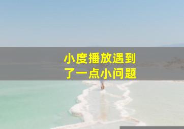 小度播放遇到了一点小问题