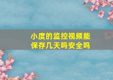 小度的监控视频能保存几天吗安全吗