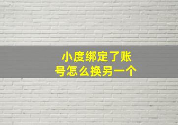 小度绑定了账号怎么换另一个