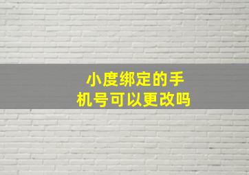 小度绑定的手机号可以更改吗