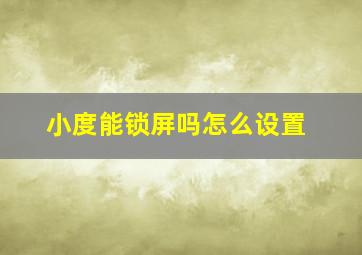 小度能锁屏吗怎么设置