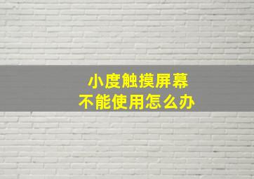 小度触摸屏幕不能使用怎么办