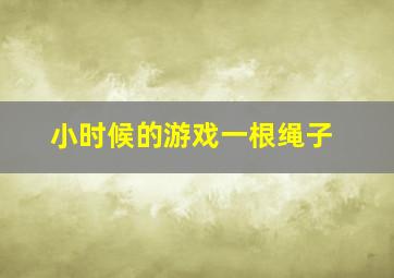 小时候的游戏一根绳子