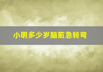 小明多少岁脑筋急转弯