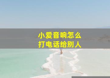 小爱音响怎么打电话给别人