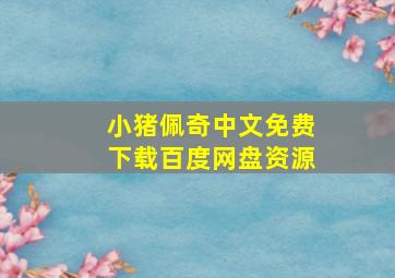 小猪佩奇中文免费下载百度网盘资源