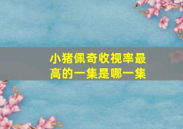 小猪佩奇收视率最高的一集是哪一集